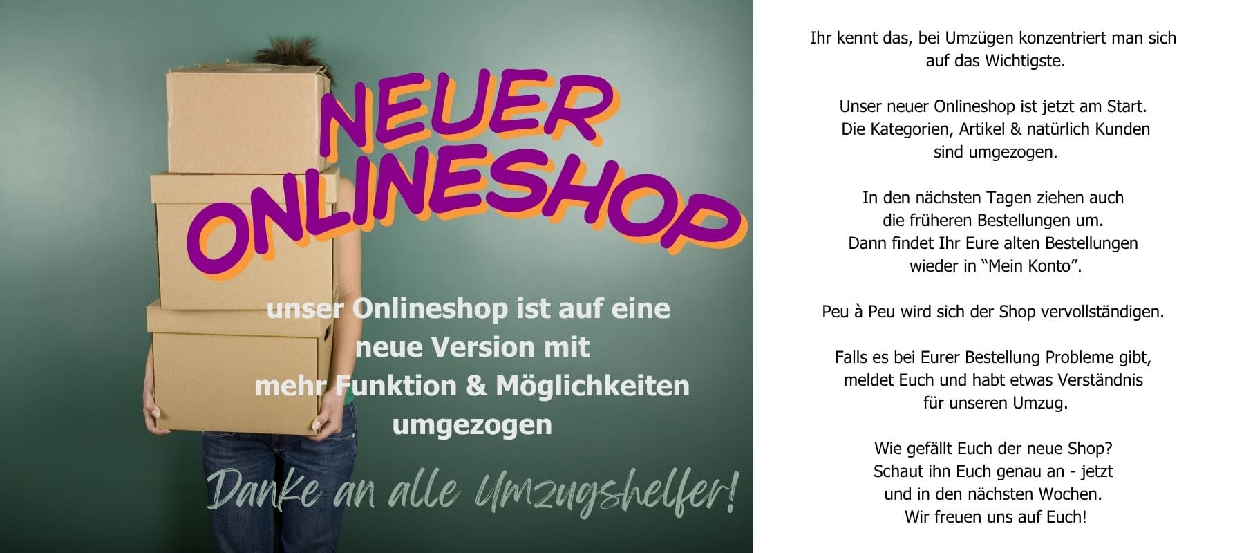 Frau trägt Umzugskartons. Neuer Onlineshop. Unser Onlineshop ist auf eine neue Version mit mehr und Funktionen und Möglichkeiten umgezogen. Danke an alle Umzugshelfer. In den ächsten Tagen  sind auch die alten BEstellungen im Bereich "MEin Konto" zu finde